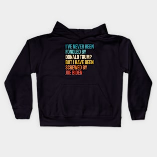 I’ve Never Been Fondled By Donald Trump But I HAVE BEEN Screwed By JOE Biden Kids Hoodie